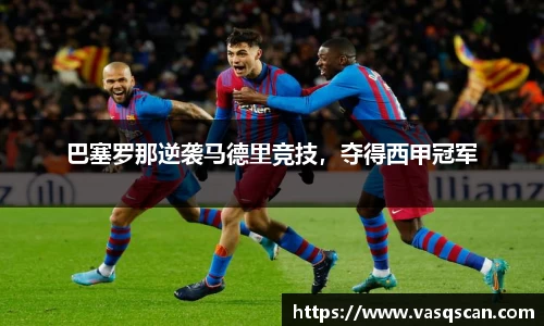 巴塞罗那逆袭马德里竞技，夺得西甲冠军