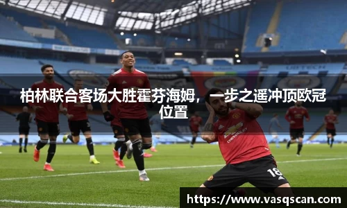 柏林联合客场大胜霍芬海姆，一步之遥冲顶欧冠位置