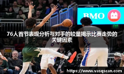 76人首节表现分析与对手的较量揭示比赛走势的关键因素