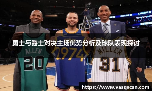 勇士与爵士对决主场优势分析及球队表现探讨